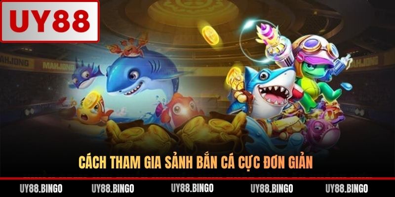 Cách tham gia sảnh bắn cá cực đơn giản