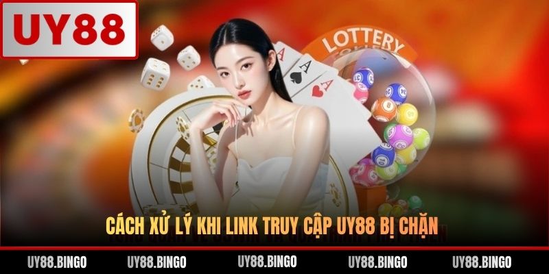 Cách xử lý khi link truy cập UY88 bị chặn