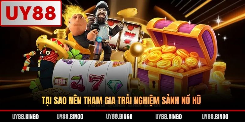Tại sao nên tham gia trải nghiệm sảnh nổ hũ